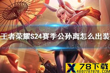 《王者荣耀》S24赛季公孙离怎么出装 S24赛季公孙离最强出装