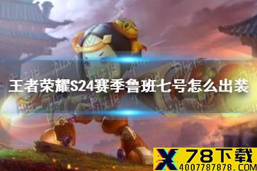 《王者荣耀》S24赛季鲁班七号怎么出装 S24赛季鲁班七号最强出装
