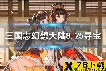 《三国志幻想大陆》8月25日寻宝活动 司隶主题寻宝活动一览