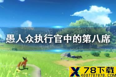 愚人众执行官中的第八席是谁 《原神手游》派蒙答题第四期答案分享
