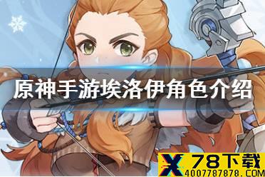 《原神手游》埃洛伊角色介绍 埃洛伊技能一览