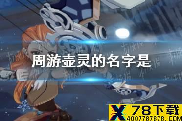 周游壶灵的名字是 《原神手游》派蒙答题第四期答案分享
