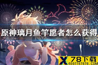 《原神》璃月鱼竿愿者怎么获得 鱼竿愿者兑换材料一览