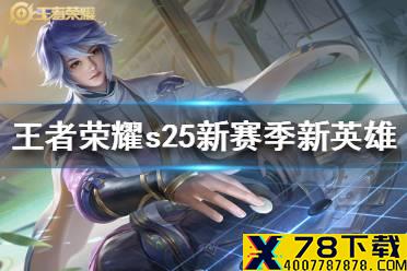 《王者荣耀》s25新赛季新英雄是谁 s25新赛季新英雄介绍