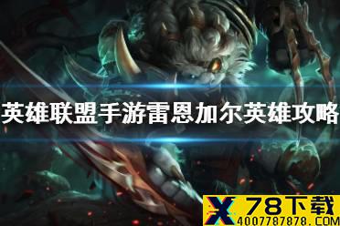 《英雄联盟手游》雷恩加尔英雄攻略 雷恩加尔打法技巧分享