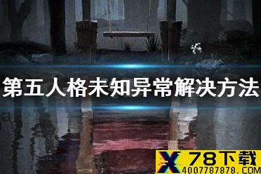 《第五人格》未知异常怎么解决 未知异常解决方法