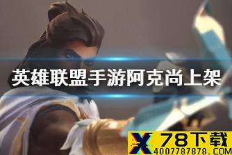 《英雄联盟手游》阿克尚上架 阿克尚技能介绍