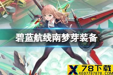 《碧蓝航线》南梦芽装备推荐 南梦芽配装带什么装备