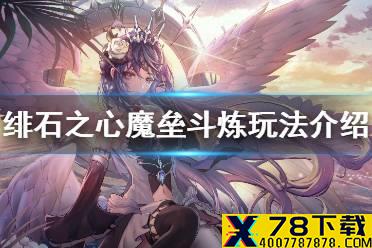 《绯石之心》魔垒斗炼怎么玩 绯石之心魔垒斗炼玩法介绍