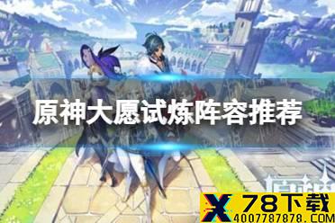 《原神手游》大愿试炼阵容推荐 迷城战线大愿试炼如何通关