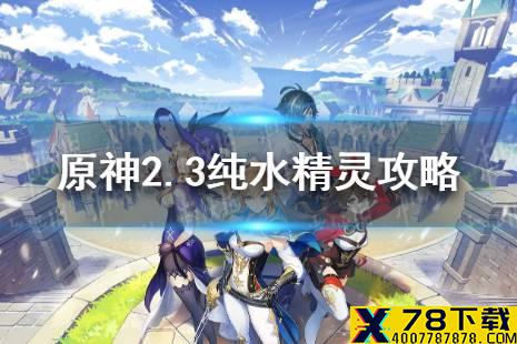 《原神手游》2.3纯水精灵怎么打 2.3纯水精灵攻略