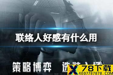 《暗区突围》联络人好感有什么用 联络人好感度介绍