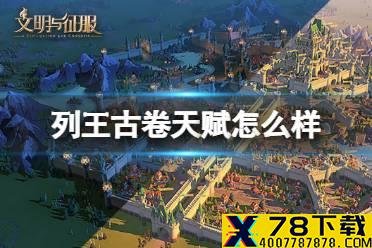 《文明与征服》列王古卷天赋怎么样 列王古卷天赋介绍