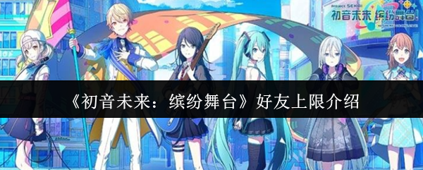 《初音未来：缤纷舞台》好友数量限制详解