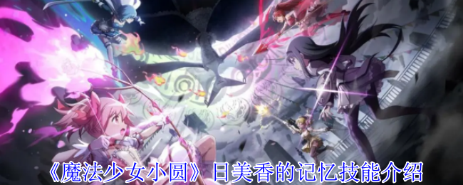 《魔法少女小圆 Magia Exedra》日美香的记忆技能有哪些？