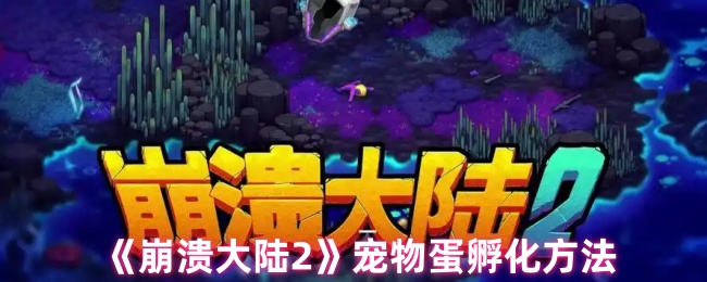 《崩溃大陆2》宠物蛋孵化技巧解析