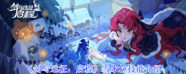 《剑与远征：启程》新手必看：雪米拉技能全面解析