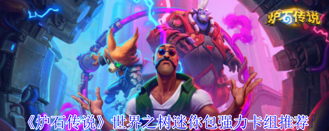 《炉石传说》强力卡组推荐：探索世界之树迷你包的最佳组合