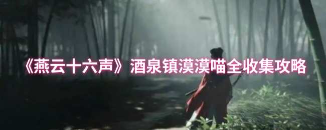 《燕云十六声》酒泉镇漠漠喵全收集指南