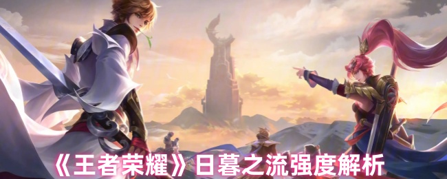 《王者荣耀》日暮之流实力深度剖析