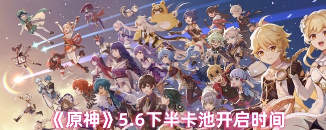 《原神》6.0版本下半卡池开启时间解析