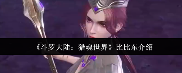 《斗罗大陆：猎魂世界》比比东的角色解析与背景故事