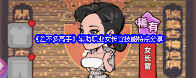 《差不多高手》辅助职业女长官技能解析与特点探讨