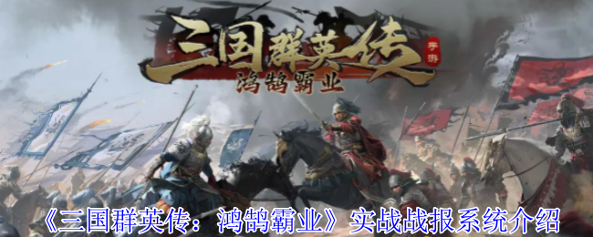 《三国群英传：鸿鹄霸业》实战战报系统全面解析