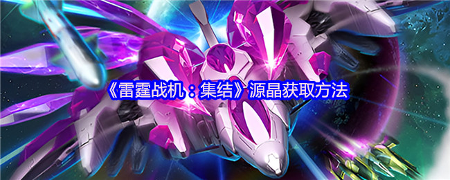 《雷霆战机：集结》源晶获取技巧全解析