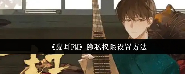 《猫耳FM》隐私权限配置指南