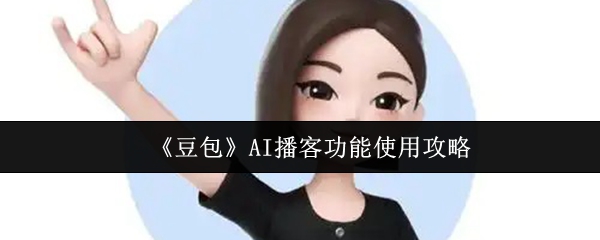 《豆包》播客功能全面解析与实用技巧