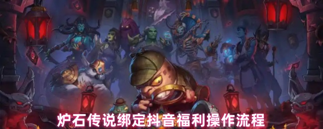 《炉石传说》炉石传说如何绑定抖音获取福利的详细步骤