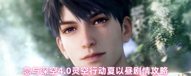 《恋与深空》恋与深空.0灵空行动夏以昼剧情全解析与玩法指南