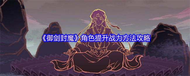 《御剑封魔》角色战力提升技巧大全
