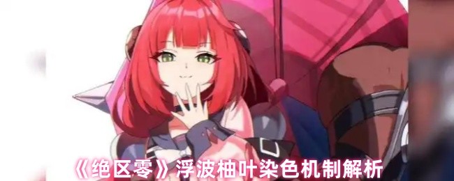 《绝区零》浮波柚叶的染色原理深度剖析