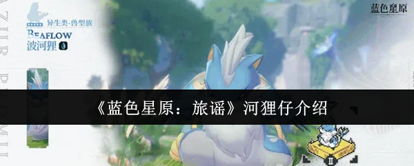 《蓝色星原：旅谣》河狸仔全方位解析与玩法指南