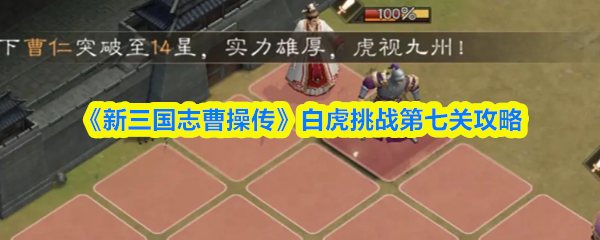 《新三国志曹操传》白虎挑战第七关通关技巧解析