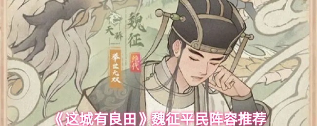 《这城有良田》平民玩家必看：魏征阵容搭配指南