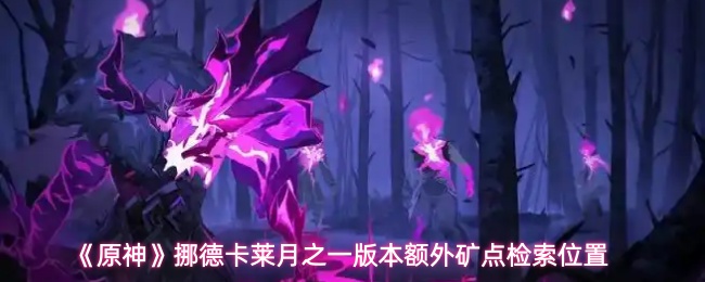 《原神》挪德卡莱月之一版本额外矿点查找指南