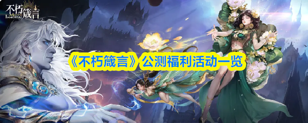 《不朽箴言》公测福利活动全面解析