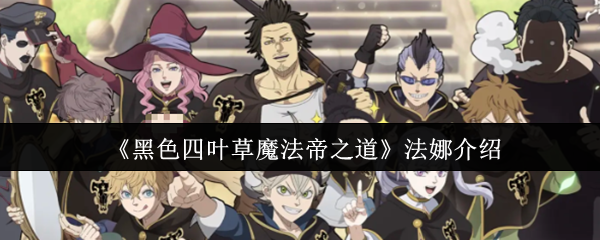 《黑色四叶草魔法帝之道》法娜角色全面解析