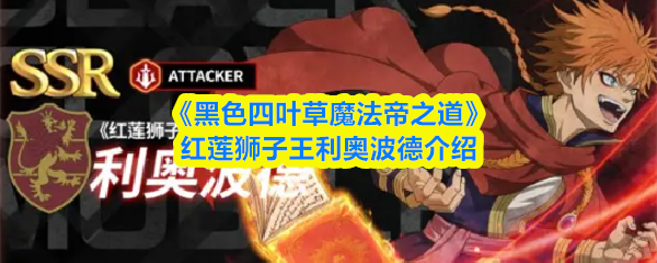 《黑色四叶草魔法帝之道》红莲狮子王利奥波德全方位解析