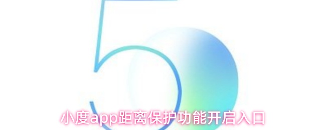 《小度》小度pp距离保护功能如何开启及使用指南
